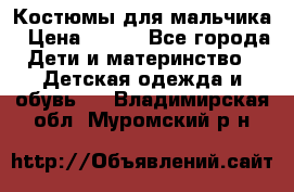 Костюмы для мальчика › Цена ­ 750 - Все города Дети и материнство » Детская одежда и обувь   . Владимирская обл.,Муромский р-н